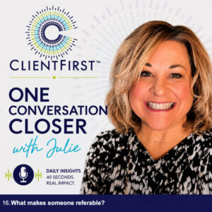 Julie Pinkerton, ClientFirst™ Founder, discussing what makes someone referrable
