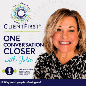 Julie Pinkerton, ClientFirst™ Founder, discussing why you aren't getting the referrals you seek.