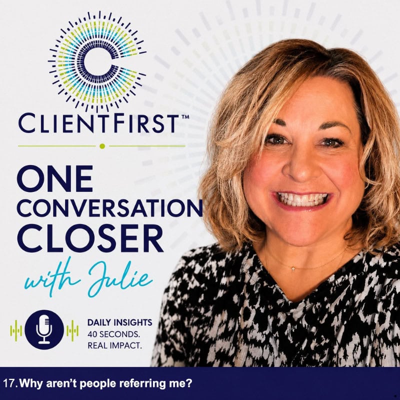 Julie Pinkerton, ClientFirst™ Founder, discussing why you aren't getting the referrals you seek.